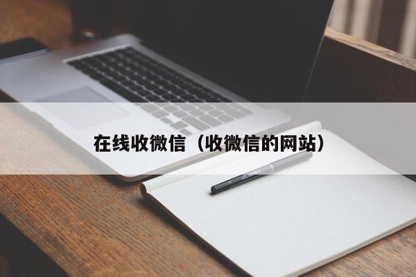 在线收微信（收微信的网站）