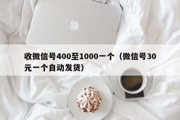 收微信号400至1000一个（微信号30元一个自动发货）