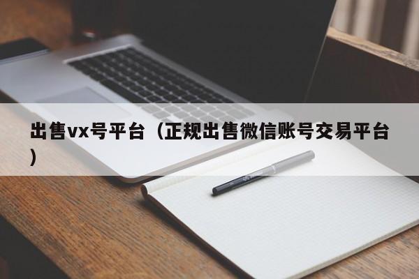 出售vx号平台（正规出售微信账号交易平台）