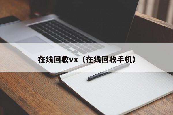 在线回收vx（在线回收手机）